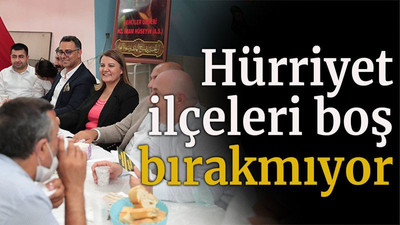 Hürriyet ilçeleri boş bırakmıyor